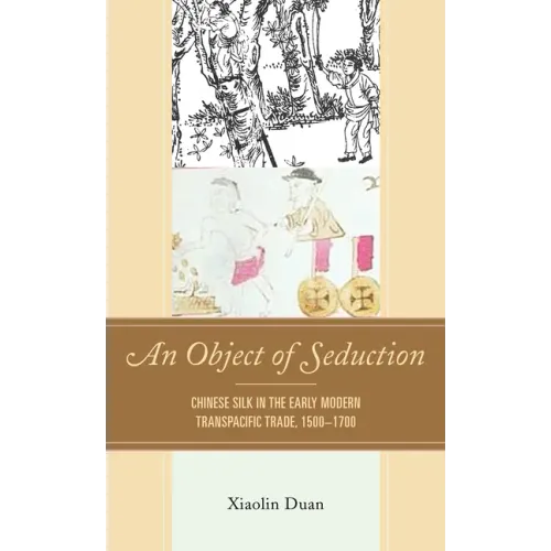 An Object of Seduction: Chinese Silk in the Early Modern Transpacific Trade, 1500-1700
