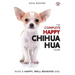 The Complete Happy Chihuahua Guide: The A-Z Chihuahua Manual for New and Experienced Owners