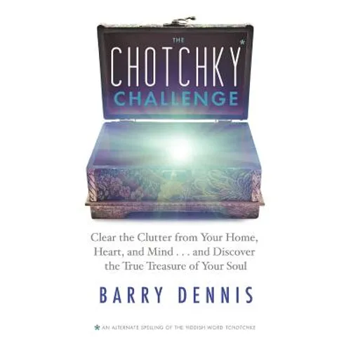 The Chotchky Challenge: Clear the Clutter from Your Home, Heart, and Mind...and Discover the True Treasure of Your Soul