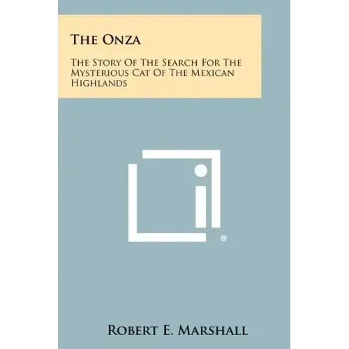 The Onza: The Story Of The Search For The Mysterious Cat Of The Mexican Highlands