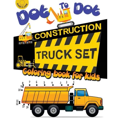 Dot to dot construction TRUCK Set Coloring book for kids: A Fun Dot To Dot Book Filled With Dump Trucks, Garbage Trucks, Digger, Tractors and More