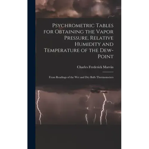 Psychrometric Tables for Obtaining the Vapor Pressure, Relative Humidity and Temperature of the Dew-point: From Readings of the wet and dry Bulb Therm