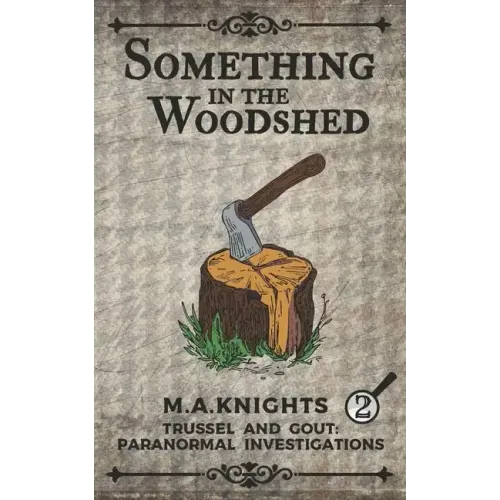 Something In The Woodshed: Trussel and Gout: Paranormal Investigations No. 2
