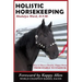 Holistic Horsekeeping: How to Have a Happy Healthy Horse from Stable to Stadium