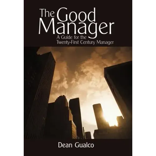 The Good Manager: A Guide for the Twenty-First Century Manager