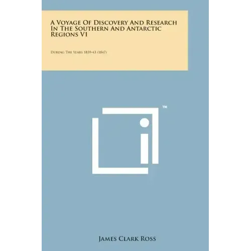 A Voyage of Discovery and Research in the Southern and Antarctic Regions V1: During the Years 1839-43 (1847)