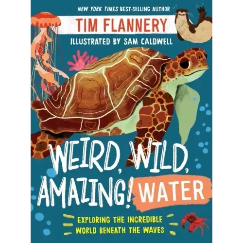 Weird, Wild, Amazing! Water: Exploring the Incredible World Beneath the Waves