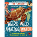 Weird, Wild, Amazing! Water: Exploring the Incredible World Beneath the Waves