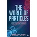 The World of Particles: Unraveling the recipe to build our universe