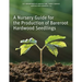 A Nursery Guide for the Production of Bareroot Hardwood Seedlings