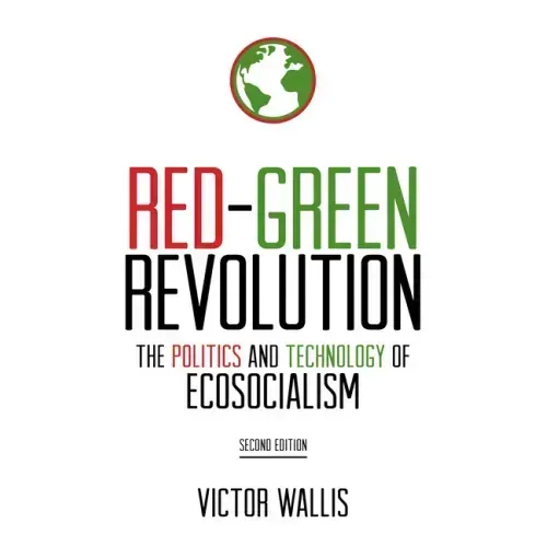 Red-Green Revolution: The Politics and Technology of Ecosocialism