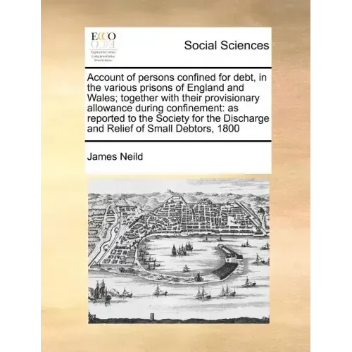 Account of Persons Confined for Debt, in the Various Prisons of England and Wales; Together with Their Provisionary Allowance During Confinement: As R