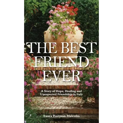 The Best Friend Ever: Hope, Healing and Unexpected Friendship in Italy