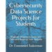 Cybersecurity Data Science Projects for Students: Beginner Projects to Learn the Field and Build up Your Resume