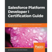 Salesforce Platform Developer I Certification Guide