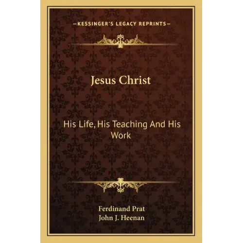 Jesus Christ: His Life, His Teaching and His Work