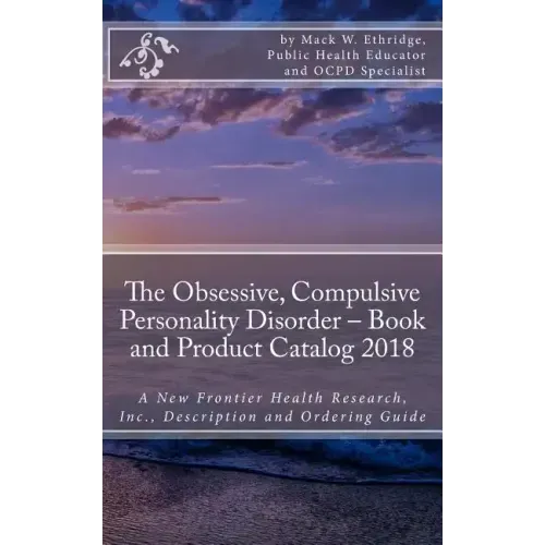 The Obsessive, Compulsive Personality Disorder - Book and Product Catalog 2018: A New Frontier Health Research, Inc., Description and Ordering Guide