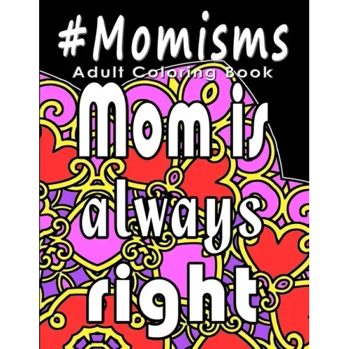 Adult Coloring Book: #Momisms: Perfect Gift for Moms, Grandmothers, Moms to be, New Moms, Daughters and, why not... Mothers in Law. Ideal f