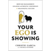 Your Ego Is Showing: How Ego Management Unlocks Authentic Confidence and Meaningful Success