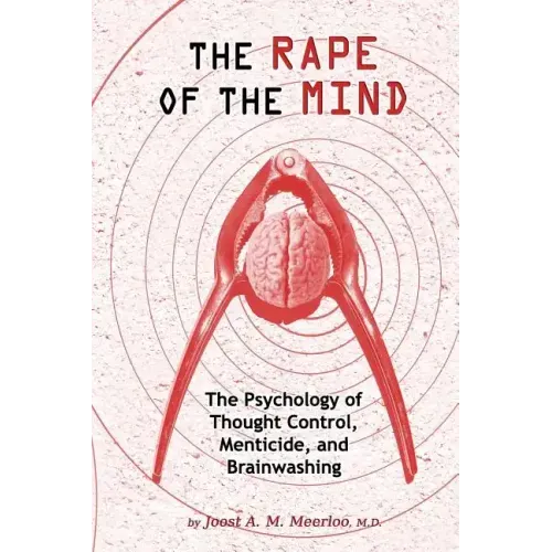 The Rape of the Mind: The Psychology of Thought Control, Menticide, and Brainwashing
