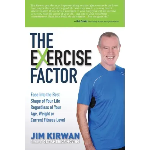 The Exercise Factor: Ease Into the Best Shape of Your Life Regardless of Your Age, Weight or Current Fitness Level