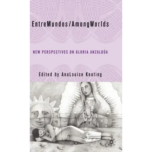 Entremundos/Amongworlds: New Perspectives on Gloria E. Anzaldúa