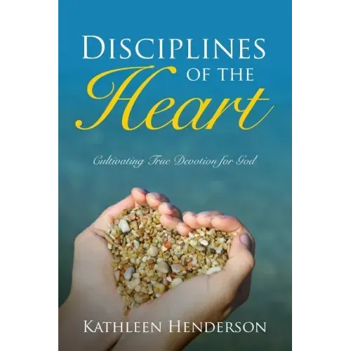 Disciplines of the Heart - Cultivating True Devotion for God