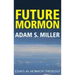 Future Mormon: Essays in Mormon Theology