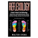 Reflexology: A Guide To Hand & Foot Reflexology - Diminish Stress and Pain Related Disorders, Detoxify and Cleanse the Body, and Im
