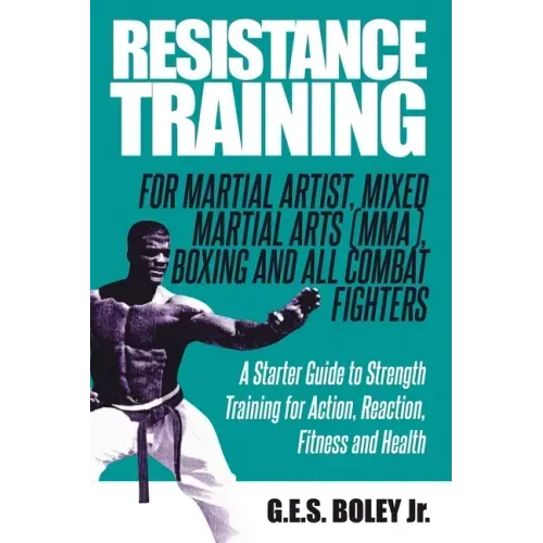Resistance Training: For Martial Artist, Mixed Martial Arts (MMA), Boxing and All Combat Fighters: A Starter Guide to Strength Training for