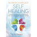 Supercharged Self-Healing: A Revolutionary Guide to Access High-Frequency States of Consciousness That Rejuvenate and Repair