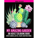 My Amazing Garden: AN ADULT COLORING BOOK WITH FLOWERS, CACTUS, PLANTS AND MUCH MORE: Empowering and Mindfulness Activity