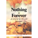 Nothing Is Forever: A Story of Life, Love and Hardships.