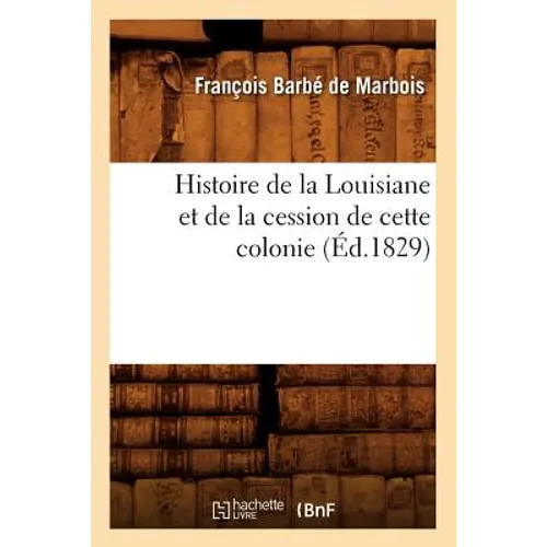 Histoire de la Louisiane Et de la Cession de Cette Colonie (Éd.1829)