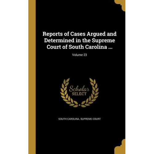Reports of Cases Argued and Determined in the Supreme Court of South Carolina ...; Volume 23