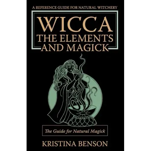 Wicca, the Elements and Magick: The Guide for Natural Magick: Natural Magick and Wicca