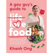 A Gay Guy's Guide to Life Love Food: Outrageously Delicious Recipes (Plus Stories and Dating Advice) from a Food-Obsessed Gay