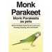Monk Parakeet. Monk Parakeets as pets. Monk Parakeet book for pros and cons, housing, keeping, diet and health.
