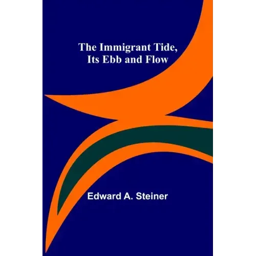 The Immigrant Tide, Its Ebb and Flow
