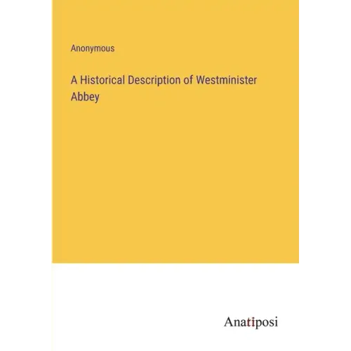 A Historical Description of Westminister Abbey