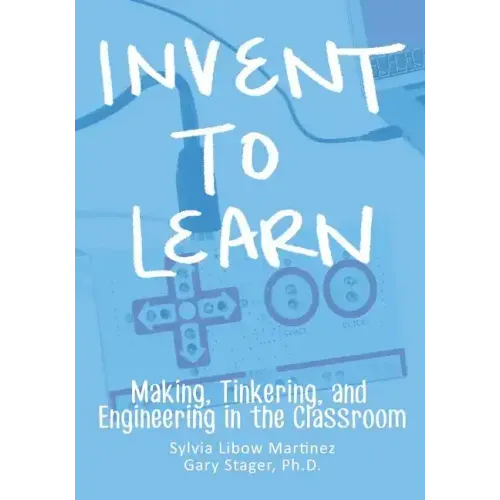 Invent To Learn: Making, Tinkering, and Engineering in the Classroom