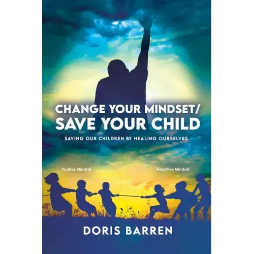 Change Your Mindset / Save Your Child: Saving Our Children By Healing Ourselves