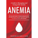 Anemia: A Guide to Managing and Living with Anemia