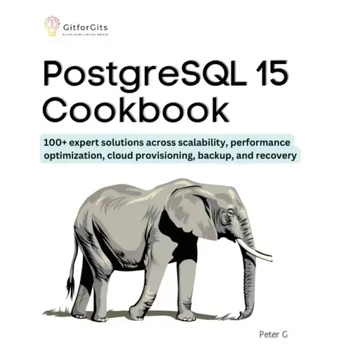 PostgreSQL 15 Cookbook: 100+ expert solutions across scalability, performance optimization, essential commands, cloud provisioning, backup, and recove