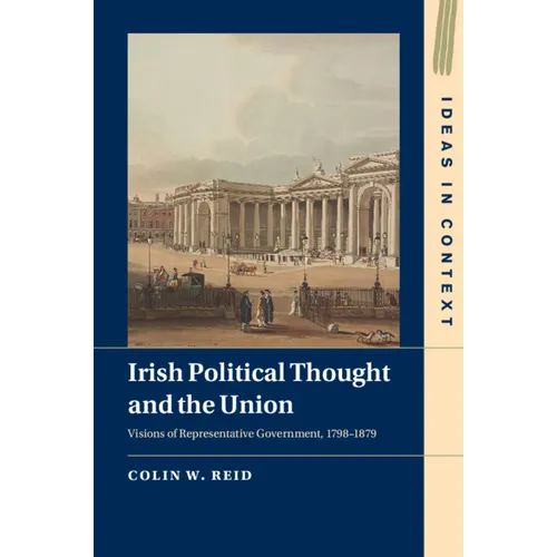 Irish Political Thought and the Union: Visions of Representative Government, 1798-1879