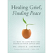 Healing Grief, Finding Peace: 101 Ways to Cope with the Death of Your Loved One