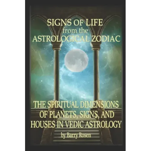Signs of Life from the Astrological Zodiac: The Spiritual Dimensions of Planets, Signs, and Houses in Vedic Astrology