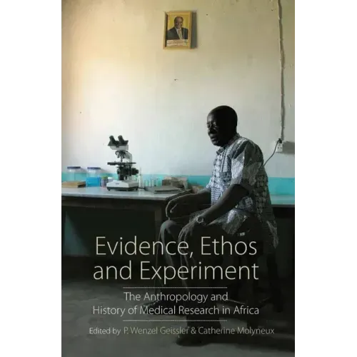 Evidence, Ethos and Experiment: The Anthropology and History of Medical Research in Africa