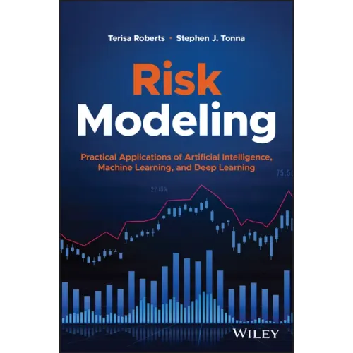 Risk Modeling: Practical Applications of Artificial Intelligence, Machine Learning, and Deep Learning