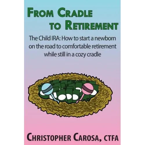 From Cradle to Retirement: The Child IRA: How to start a newborn on the road to comfortable retirement while still in a cozy cradle